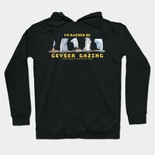 I'd Rather be Geyser Gaxing in Yellowstone National Park -geyser gazer Hoodie